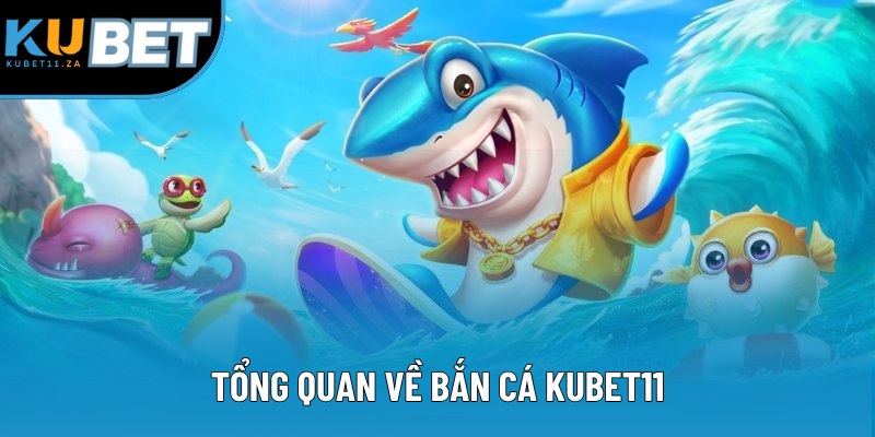 Tổng quan về bắn cá KUBET11 Tổng quan về bắn cá KUBET11