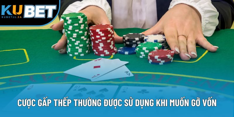Cược gấp thếp thường được sử dụng khi muốn gỡ vốn