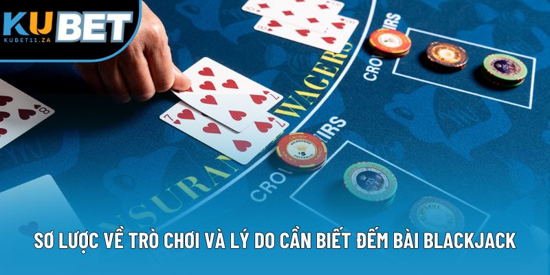 Sơ lược về trò chơi và lý do cần biết đếm bài Blackjack