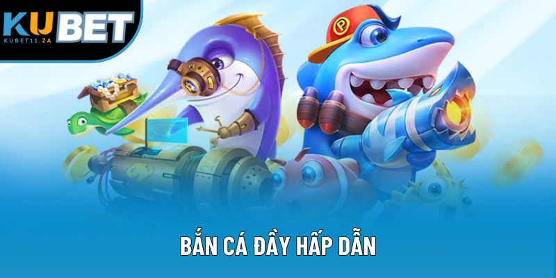 Bắn cá đầy hấp dẫn Bắn cá đầy hấp dẫn