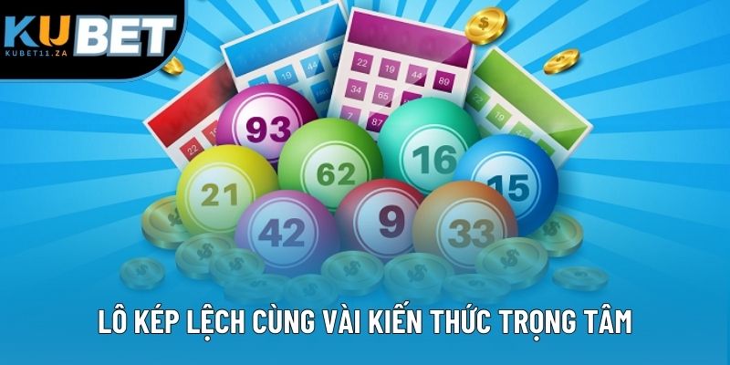 Lô kép lệch cùng vài kiến thức trọng tâm Lô kép lệch cùng vài kiến thức trọng tâm