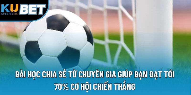 Bài học chia sẻ từ chuyên gia giúp bạn đạt tới 70% cơ hội chiến thắng