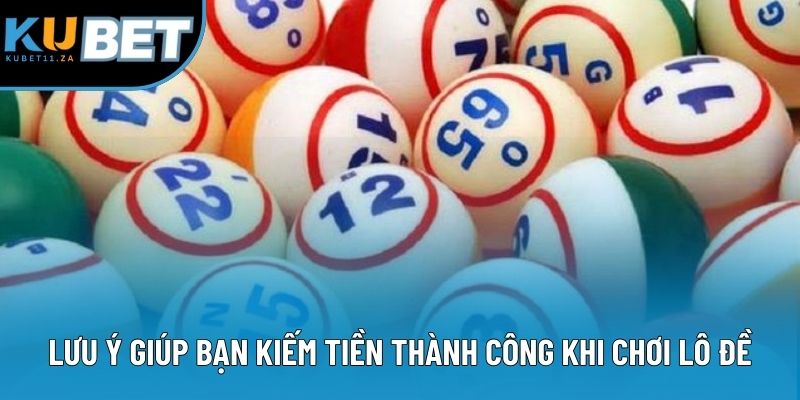 Lưu ý giúp bạn kiếm tiền thành công khi chơi lô đề
