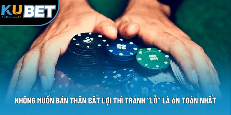 Không muốn bản thân bất lợi thì tránh “lỗ” là an toàn nhất