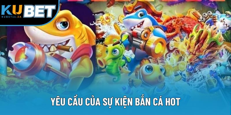 Yêu cầu của sự kiện bắn cá hot