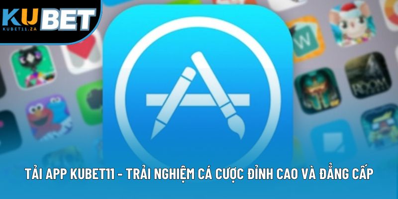 Tải App Kubet11 - Trải Nghiệm Cá Cược Đỉnh Cao Và Đẳng Cấp